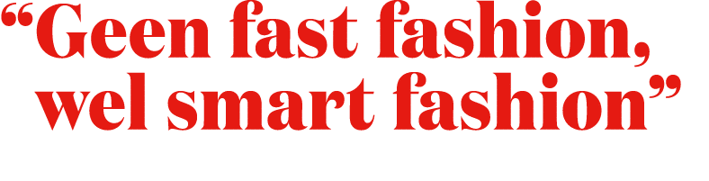 “ Geen fast fashion, wel smart fashion”