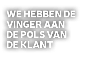We hebben de vinger aan de pols van de klant