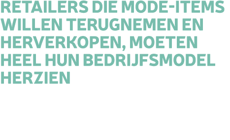 Retailers die mode items willen terugnemen en herverkopen, moeten heel hun bedrijfsmodel herzien
