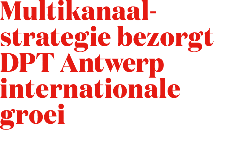 Multikanaal strategie bezorgt DPT Antwerp internationale groei
