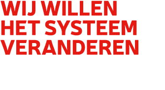 Wij willen het systeem veranderen