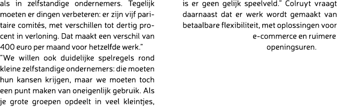 als in zelfstandige ondernemers. Tegelijk moeten er dingen verbeteren: er zijn vijf paritaire comit s, met verschille...