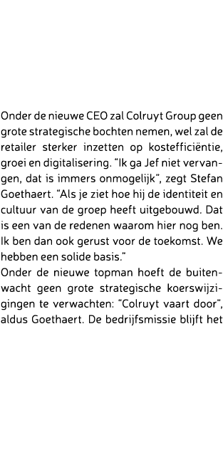  Vier prioriteiten Onder de nieuwe CEO zal Colruyt Group geen grote strategische bochten nemen, wel zal de retailer s...