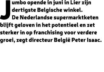 Jumbo opende in juni in Lier zijn dertigste Belgische winkel. De Nederlandse supermarktketen blijft geloven in het po...