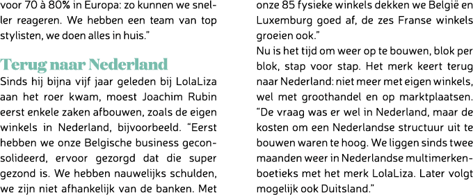voor 70  80% in Europa: zo kunnen we sneller reageren. We hebben een team van top stylisten, we doen alles in huis.”...