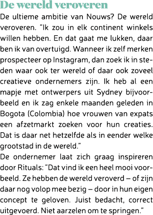 De wereld veroveren De ultieme ambitie van Nouws? De wereld veroveren. “Ik zou in elk continent winkels willen hebben...