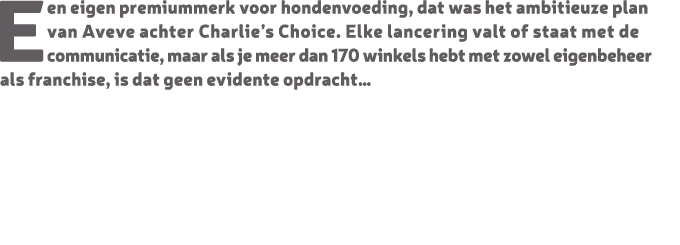 Een eigen premiummerk voor hondenvoeding, dat was het ambitieuze plan van Aveve achter Charlie’s Choice. Elke lanceri...