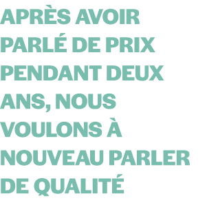 Apr s avoir parl de prix pendant deux ans, nous voulons   nouveau parler de qualit 