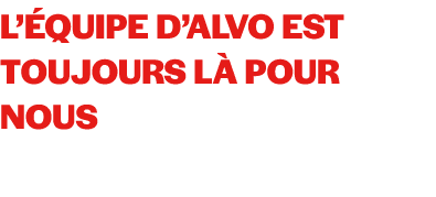 L’ quipe d’Alvo est toujours l pour nous