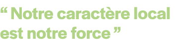 “ Notre caract re local est notre force ”