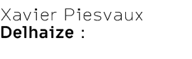 Xavier Piesvaux Delhaize :