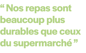 “ Nos repas sont beaucoup plus durables que ceux du supermarch ”