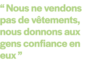 “ Nous ne vendons pas de v tements, nous donnons aux gens confiance en eux ” 