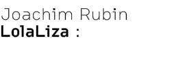 Joachim Rubin LolaLiza :