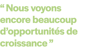 “ Nous voyons encore beaucoup d’opportunit s de croissance ” 