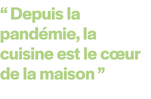 “ Depuis la pand mie, la cuisine est le c ur de la maison ” 