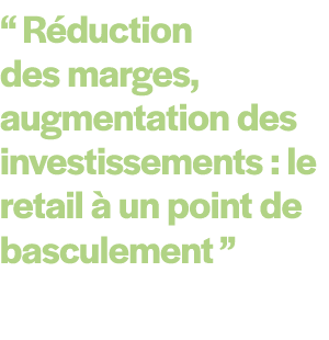 “ R duction des marges, augmentation des investissements : le retail  un point de basculement ” 
