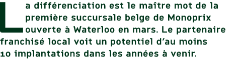 La diff renciation est le ma tre mot de la premi re succursale belge de Monoprix ouverte  Waterloo en mars. Le parte...
