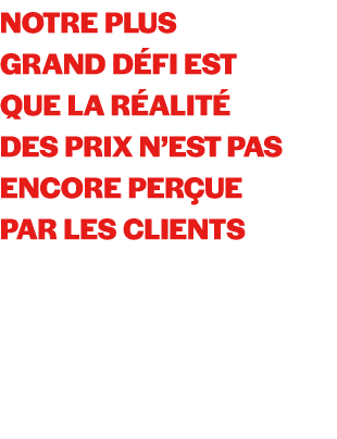 Notre plus grand d fi est que la r alit des prix n’est pas encore per ue par les clients