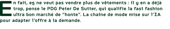 En fait, e5 ne veut pas vendre plus de v tements : il y en a d j trop, pense le PDG Peter De Sutter, qui qualifie la...