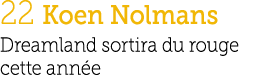 22 Koen Nolmans Dreamland sortira du rouge cette ann e