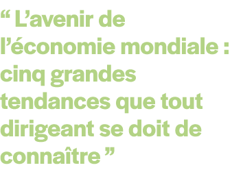 “ L’avenir de l’ conomie mondiale : cinq grandes tendances que tout dirigeant se doit de conna tre ”