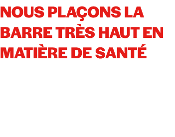 Nous pla ons la barre tr s haut en mati re de sant 