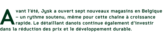 Avant l’ t , Jysk a ouvert sept nouveaux magasins en Belgique – un rythme soutenu, m me pour cette cha ne  croissanc...