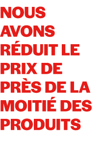 Nous avons r duit le prix de pr s de la moiti des produits