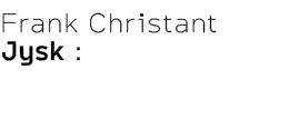 Frank Christant Jysk :