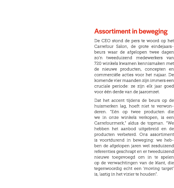  “Dit jaar uit de rode cijfers” Assortiment in beweging De CEO stond de pers te woord op het Carrefour Salon, de grot...