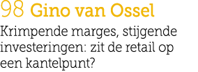 98 Gino van Ossel Krimpende marges, stijgende investeringen: zit de retail op een kantelpunt?