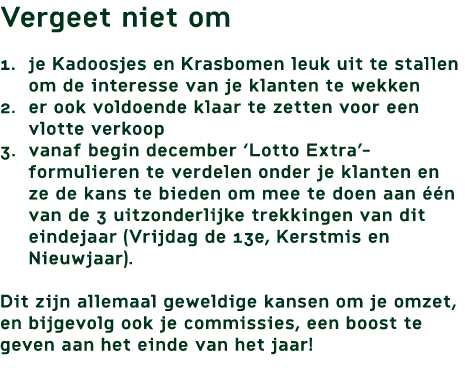 Vergeet niet om 1. je Kadoosjes en Krasbomen leuk uit te stallen om de interesse van je klanten te wekken 2. er ook v...