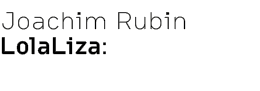 Joachim Rubin LolaLiza: