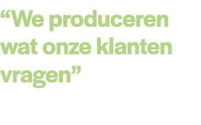 “We produceren wat onze klanten vragen” 