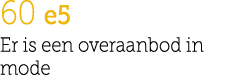 60 e5 Er is een overaanbod in mode 