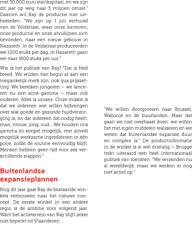 met 30.000 euro startkapitaal, en we zijn dit jaar op weg naar 5 miljoen omzet.” Daarom wil Ray de productie niet uit...