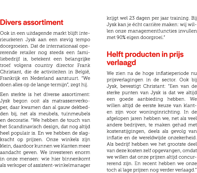 Divers assortiment Ook in een uitdagende markt blijft interieurketen Jysk aan een stevig tempo doorgroeien. Dat de in...