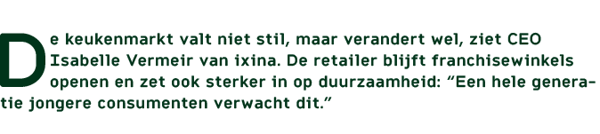 De keukenmarkt valt niet stil, maar verandert wel, ziet CEO Isabelle Vermeir van ixina. De retailer blijft franchisew...