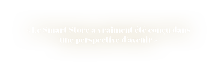 « Le Smart Store a vraiment t  con u dans une perspective d’avenir »