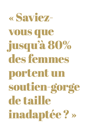 « Saviez vous que jusqu’ 80% des femmes portent un soutien gorge de taille inadapt e ? »