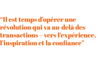 “Il est temps d’op rer une r volution qui va au del des transactions – vers l’exp rience, l’inspiration et la confia...