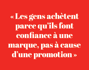 « Les gens ach tent parce qu’ils font confiance  une marque, pas   cause d’une promotion »