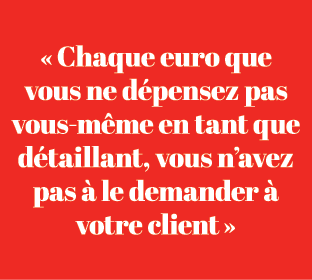 « Chaque euro que vous ne d pensez pas vous m me en tant que d taillant, vous n’avez pas  le demander   votre client »