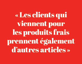 « Les clients qui viennent pour les produits frais prennent galement d’autres articles »