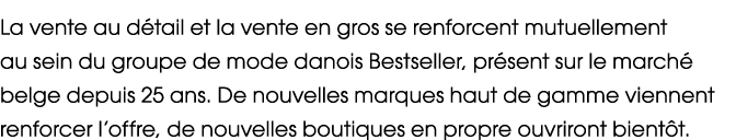 La vente au d tail et la vente en gros se renforcent mutuellement au sein du groupe de mode danois Bestseller, pr sen...