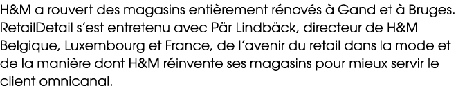 H&M a rouvert des magasins enti rement r nov s  Gand et   Bruges. RetailDetail s’est entretenu avec P r Lindb ck, di...