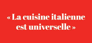 « La cuisine italienne est universelle »