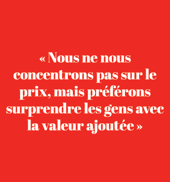 « Nous ne nous concentrons pas sur le prix, mais pr f rons surprendre les gens avec la valeur ajout e »