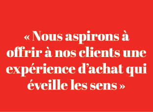 « Nous aspirons  offrir   nos clients une exp rience d’achat qui  veille les sens »